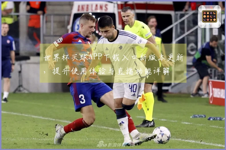 世界杯买球APP下载入口新版本更新，提升使用体验与直播功能详解