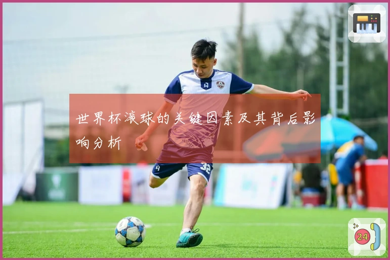 世界杯滚球的关键因素及其背后影响分析